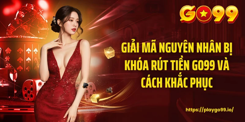 BỊ khóa rút tiền GO99