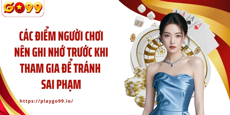Các điểm người chơi nên ghi nhớ trước khi tham gia để tránh sai phạm