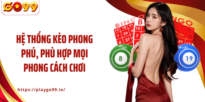 Hệ thống kèo phong phú, phù hợp mọi phong cách chơi