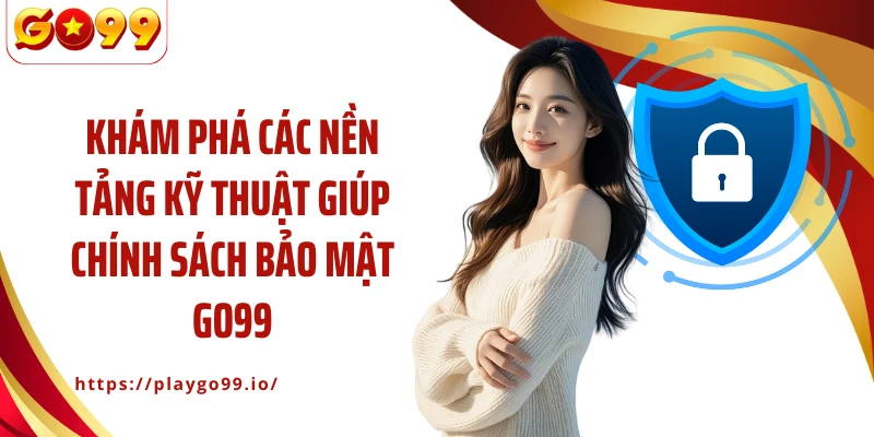 Khám phá các nền tảng kỹ thuật giúp chính sách bảo mật GO99
