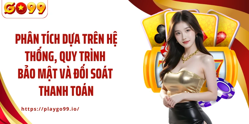 Phân tích dựa trên hệ thống, quy trình bảo mật và đối soát thanh toán