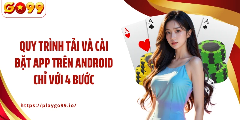Quy trình tải và cài đặt app trên Android chỉ với 4 bước