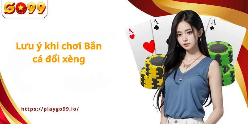 Lưu ý khi chơi Bắn cá đổi xèng